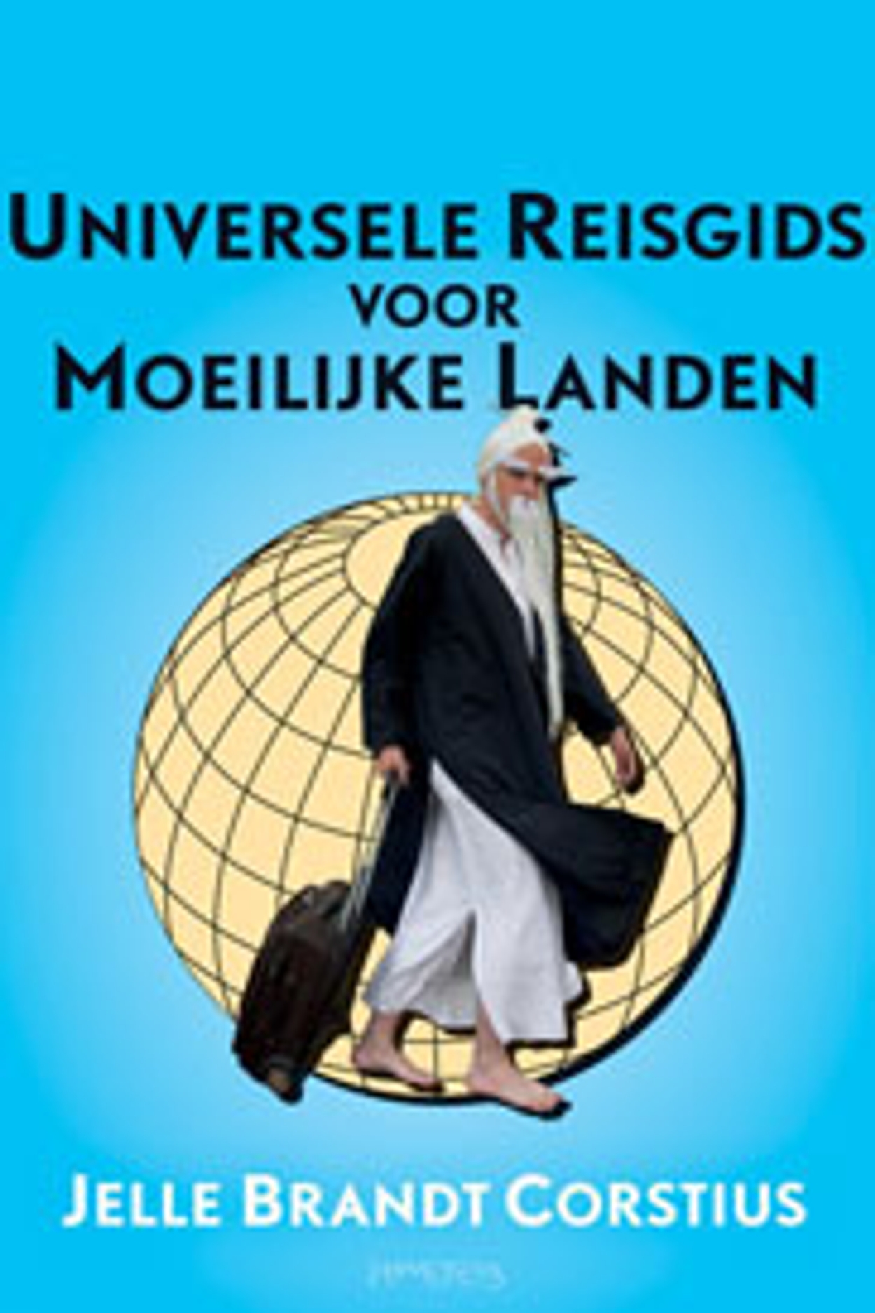 Jelle Brandt Corstius - Universele Reisgids Voor Moeilijke Landen - De ...